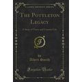 The Pottleton Legacy: A Story of Town and Count...