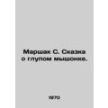 Marshak S. The Tale of the Stupid Mouse. In Russian /Marshak S. Skazka o glupom