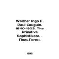 Walter Ingo F. Paul Gauguin. 1840-1903. The Primitive Sophistikate. Paul Gaugui