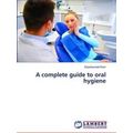 A complete guide to oral hygiene
