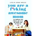You Are a Fucking Awesome Mom: So Embrace the C...