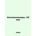 Collectors. The 20th Century In Russian /Kollek...