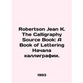 Robertson Jean K. The Calligraphy Source Book: ...