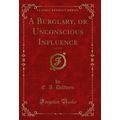 A Burglary, or Unconscious Influence, Vol. 3 of...