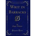 Writ in Barracks (Classic Reprint)
