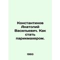 Anatoly Konstantinov. How to become a hairdresser. In Russian /Konstantinov An
