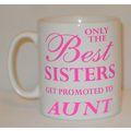 Only The Best Sisters Get Promoted To Aunt Mug ...