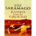 Raised From the Ground by Jose Saramago