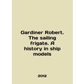 Gardiner Robert. The sailing frigate. A history in ship models In English.