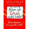Wenn Ich Dich Nicht Hatte! Freundinnen, Eine Ge...