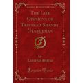 The Life Opinions of Tristram Shandy, Gentleman...