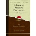 A Book of Medical Discourses: In Two Parts (Cla...