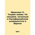 Arrhenius S. Theory of Chemistry: Lectures at the University of California, Berk