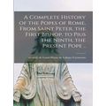 A Complete History Of The Popes Of Rome, From S...