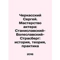 Sergei Cherkassky. Actors mastery: Stanislavsky-Boleslavsky-Strasberg: history,