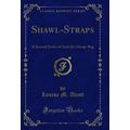 Shawl-Straps: A Second Series of Aunt Jo's Scra...