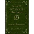 A Land Lover, and His Land (Classic Reprint)