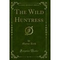 The Wild Huntress, Vol. 3 of 3 (Classic Reprint)