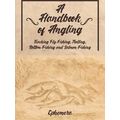 A Handbook Of Angling - Teaching Fly-Fishing, T...