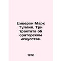 Cicero Mark Tullius. Three treatises on oratorical art. In Russian /Tsitseron M