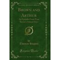 Brown and Arthur: An Episode From Tom Brown's S...