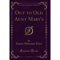 Out to Old Aunt Mary's (Classic Reprint)