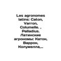 Les agronomes latins: Caton, Varron, Columelle., Palladius. Latin agronomists: C