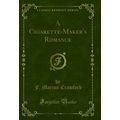 A Cigarette-Maker's Romance (Classic Reprint)