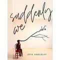 Suddenly We