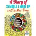 A Diary of Symbols I Made Up and Doodles I Drew...