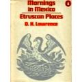 Mornings in Mexico and Etruscan Places by David H. Lawrence