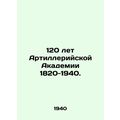 120 years of the Artillery Academy 1820-1940. I...