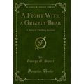A Fight With a Grizzly Bear: A Story of Thrilli...