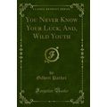You Never Know Your Luck, And, Wild Youth (Clas...