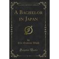 A Bachelor in Japan (Classic Reprint)
