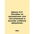 Shahno K.U. A Mathematics Manual for Entry into Higher Education. In Russian /S