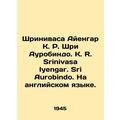 Srinivasa Ayengar K. R. Sri Aurobindo. K. R. Srinivasa Iyengar. Sri Aurobindo.
