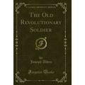 The Old Revolutionary Soldier (Classic Reprint)