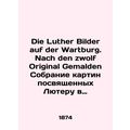 Die Luther Bilder auf der Wartburg. Nach den zwolf Original Gemalden Collection