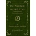 In Defiance of the King: A Romance of the Ameri...