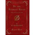 By the Roaring Reuss: Idylls and Stories of the...