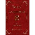 'Mad' Lorrimer (Classic Reprint)