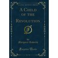 A Child of the Revolution (Classic Reprint)