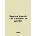 Percival Lowell. The Evolution of Worlds. In En...