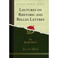 Lectures on Rhetoric and Belles Lettres (Classi...