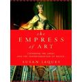 The Empress of Art Catherine the Great and the Transformation of Russia by Susan