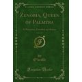 Zenobia, Queen of Palmyra, Vol. 1 of 2: A Narra...
