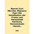 Baurat Curt Merckel. Merkel Die Kanalization der Freien und Hansestadt Hamburg.