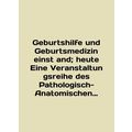 Geburtshilfe und Geburtsmedizin einst and; heut...