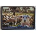 I am Too Cute To Work Metal Fridge Magnet